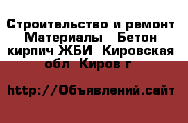 Строительство и ремонт Материалы - Бетон,кирпич,ЖБИ. Кировская обл.,Киров г.